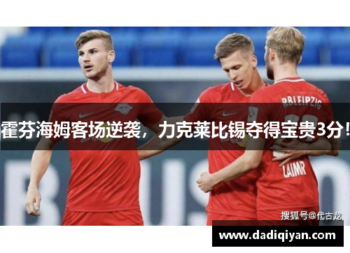 霍芬海姆客场逆袭,力克莱比锡夺得宝贵3分!
