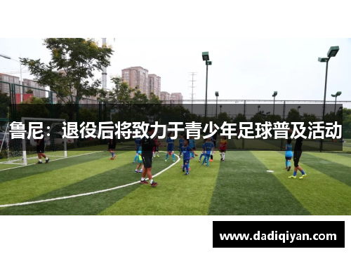 鲁尼:退役后将致力于青少年足球普及活动
