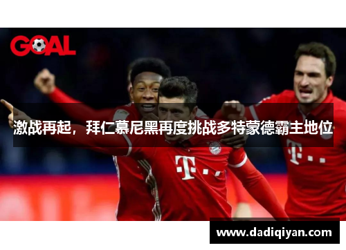 激战再起,拜仁慕尼黑再度挑战多特蒙德霸主地位