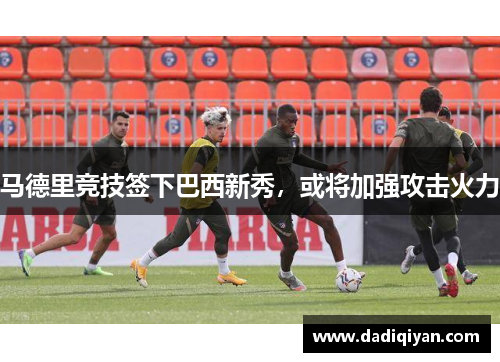 马德里竞技签下巴西新秀,或将加强攻击火力