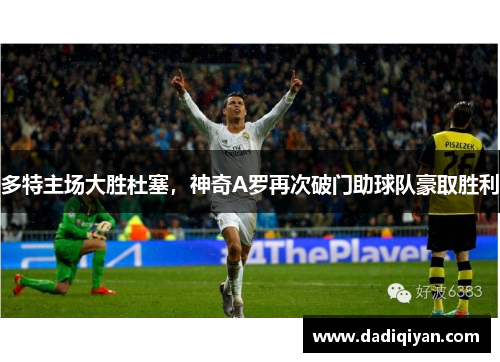 多特主场大胜杜塞,神奇A罗再次破门助球队豪取胜利