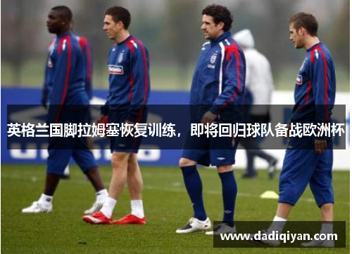 英格兰国脚拉姆塞恢复训练,即将回归球队备战欧洲杯