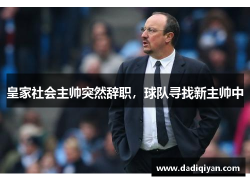 皇家社会主帅突然辞职,球队寻找新主帅中