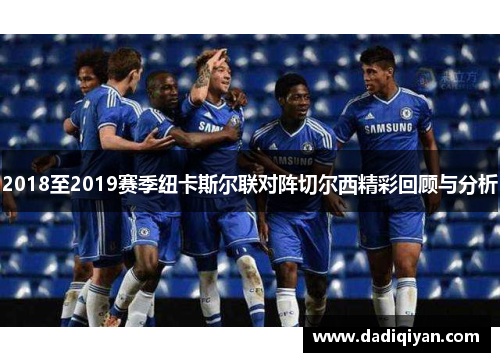 2018至2019赛季纽卡斯尔联对阵切尔西精彩回顾与分析