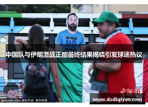 中国队与伊朗激战正酣最终结果揭晓引发球迷热议